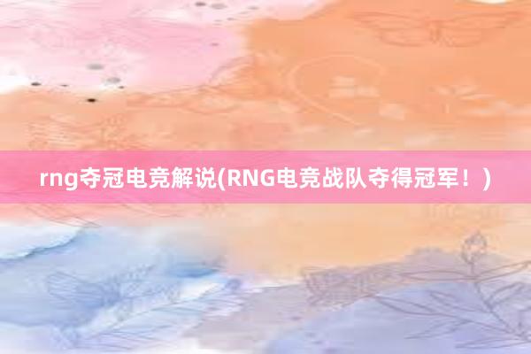 rng夺冠电竞解说(RNG电竞战队夺得冠军！)