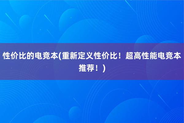 性价比的电竞本(重新定义性价比！超高性能电竞本推荐！)