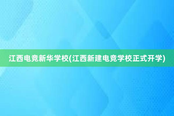 江西电竞新华学校(江西新建电竞学校正式开学)