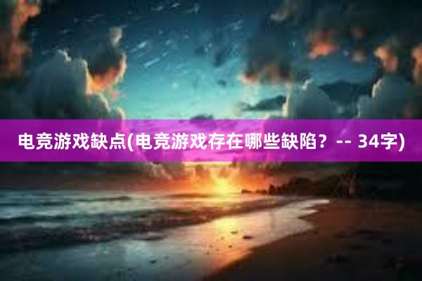 电竞游戏缺点(电竞游戏存在哪些缺陷？-- 34字)