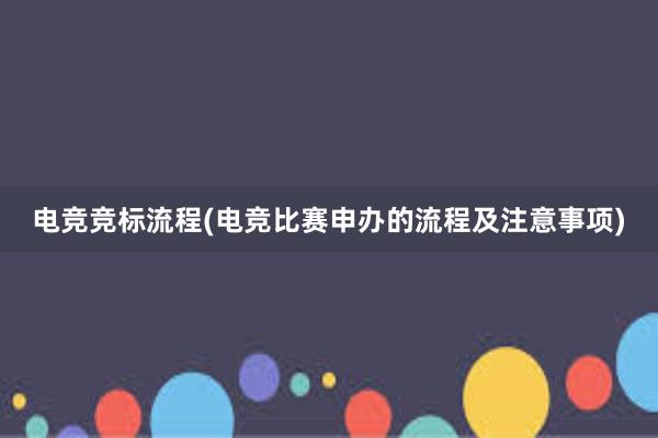 电竞竞标流程(电竞比赛申办的流程及注意事项)