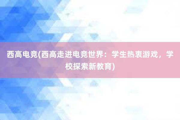 西高电竞(西高走进电竞世界：学生热衷游戏，学校探索新教育)