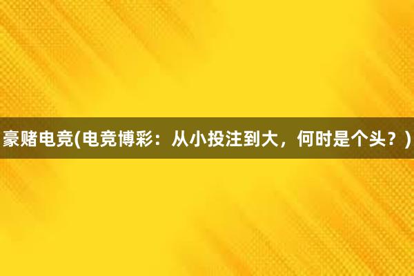 豪赌电竞(电竞博彩：从小投注到大，何时是个头？)