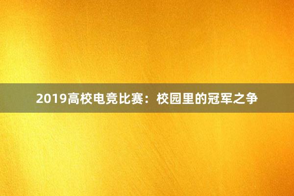 2019高校电竞比赛：校园里的冠军之争