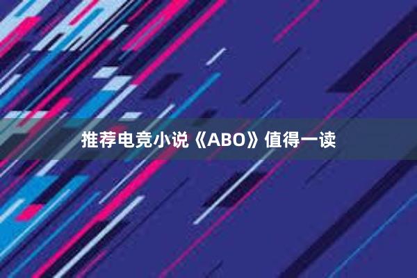 推荐电竞小说《ABO》值得一读