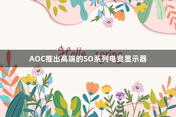 AOC推出高端的SO系列电竞显示器