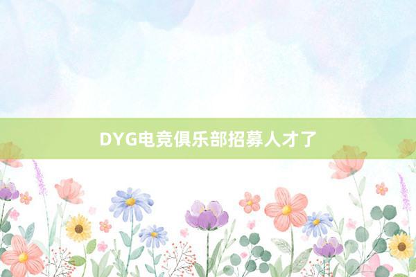 DYG电竞俱乐部招募人才了