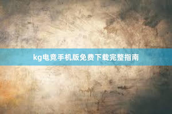 kg电竞手机版免费下载完整指南