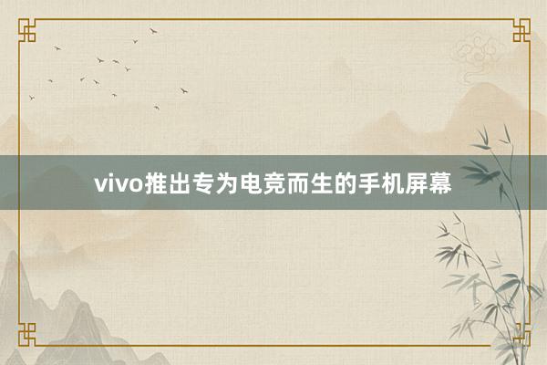 vivo推出专为电竞而生的手机屏幕