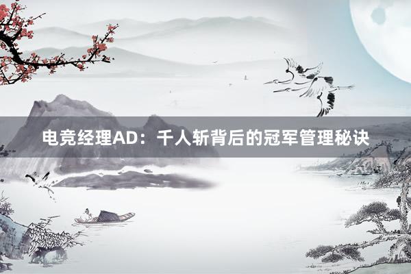 电竞经理AD：千人斩背后的冠军管理秘诀