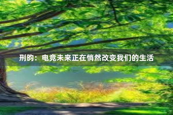 刑昀：电竞未来正在悄然改变我们的生活