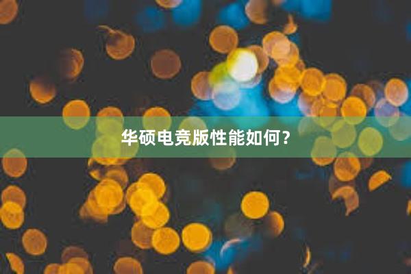 华硕电竞版性能如何？