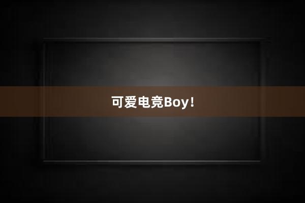 可爱电竞Boy！