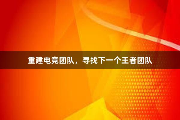 重建电竞团队，寻找下一个王者团队