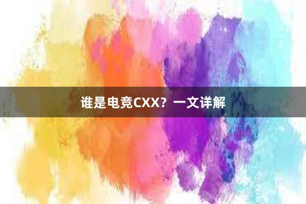 谁是电竞CXX？一文详解