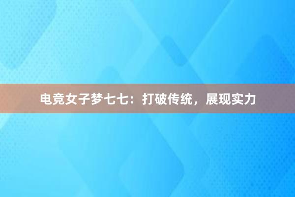 电竞女子梦七七：打破传统，展现实力