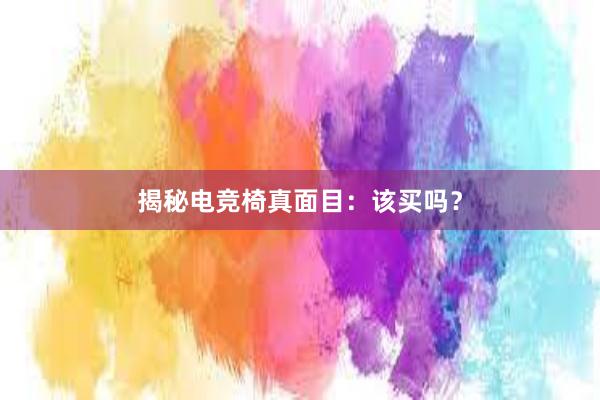 揭秘电竞椅真面目：该买吗？