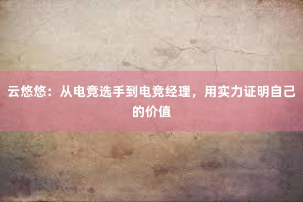 云悠悠：从电竞选手到电竞经理，用实力证明自己的价值