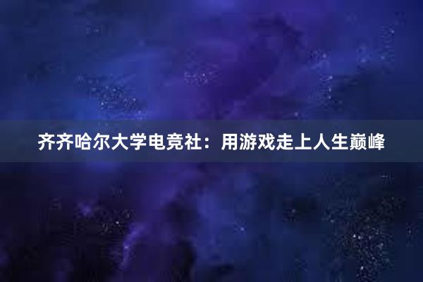 齐齐哈尔大学电竞社：用游戏走上人生巅峰